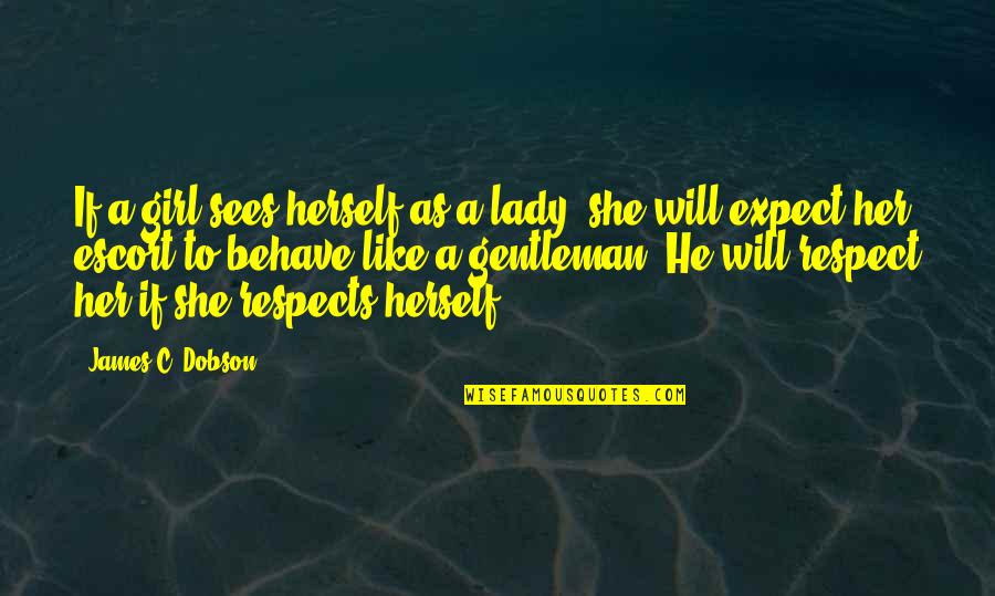 Gentleman Like Quotes By James C. Dobson: If a girl sees herself as a lady,