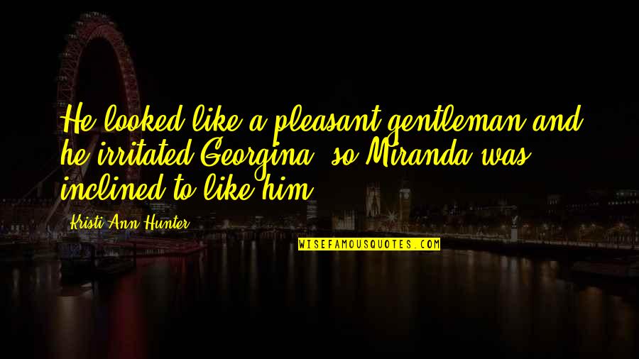 Gentleman Like Quotes By Kristi Ann Hunter: He looked like a pleasant gentleman and he