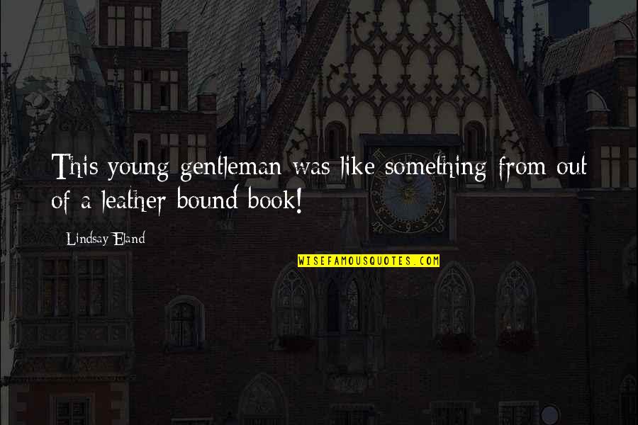 Gentleman Like Quotes By Lindsay Eland: This young gentleman was like something from out