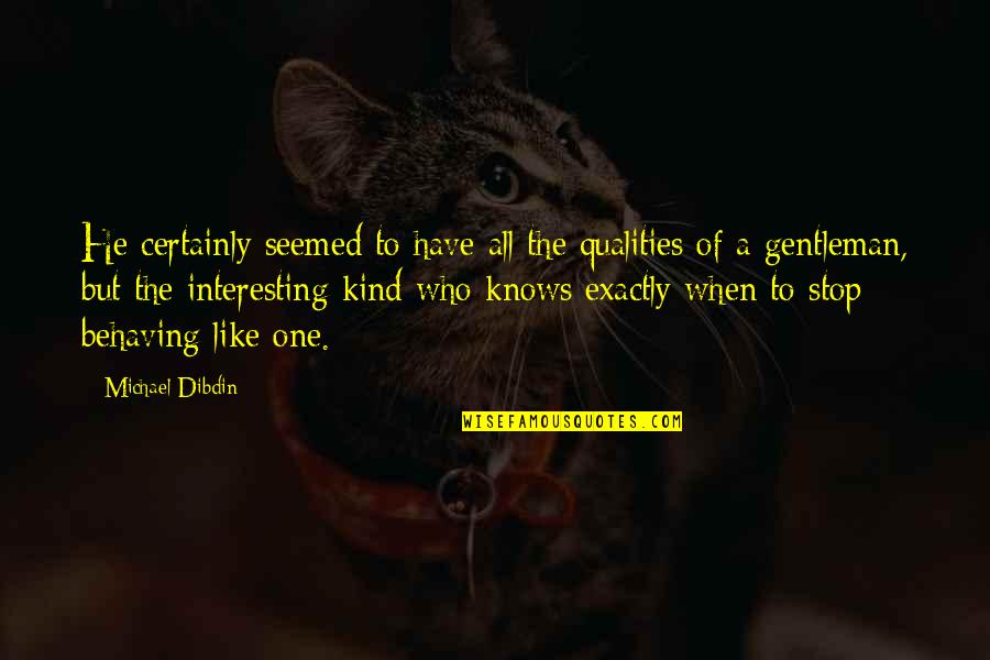 Gentleman Like Quotes By Michael Dibdin: He certainly seemed to have all the qualities