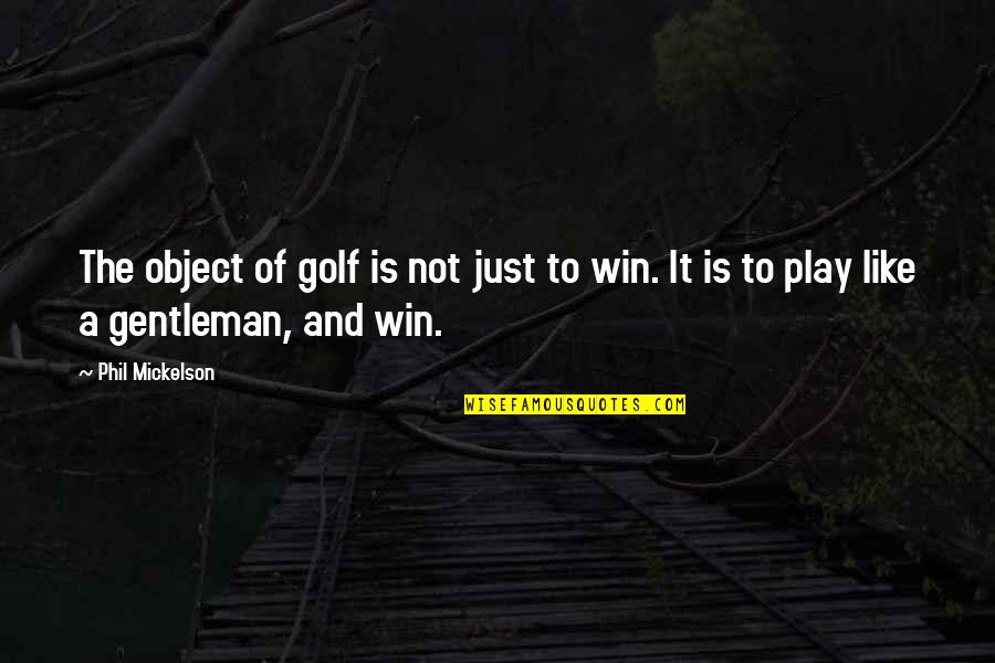 Gentleman Like Quotes By Phil Mickelson: The object of golf is not just to