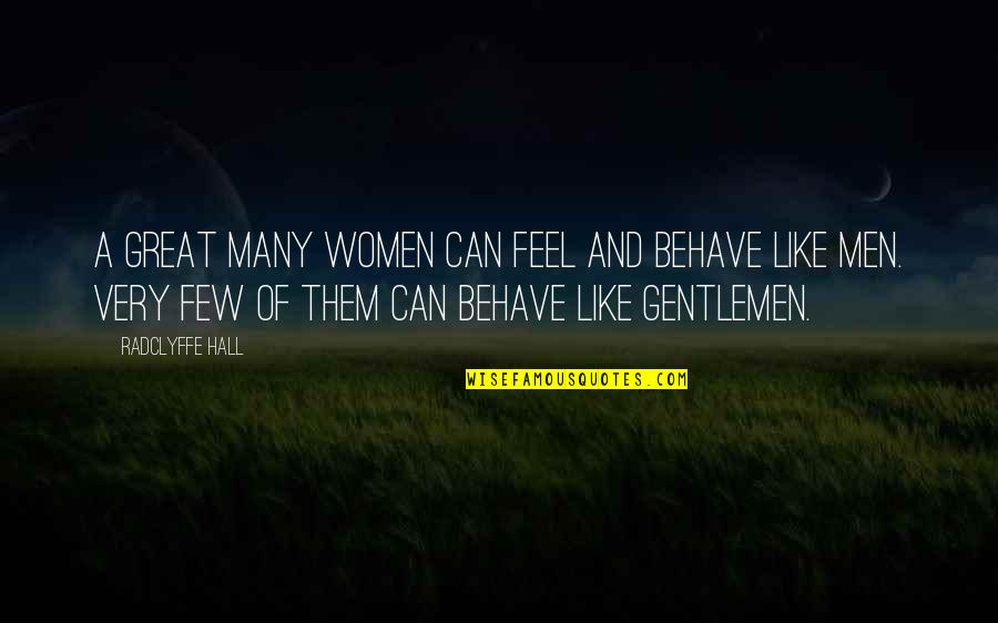 Gentleman Like Quotes By Radclyffe Hall: A great many women can feel and behave