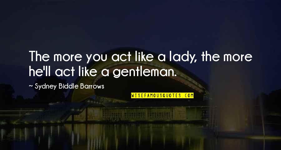 Gentleman Like Quotes By Sydney Biddle Barrows: The more you act like a lady, the