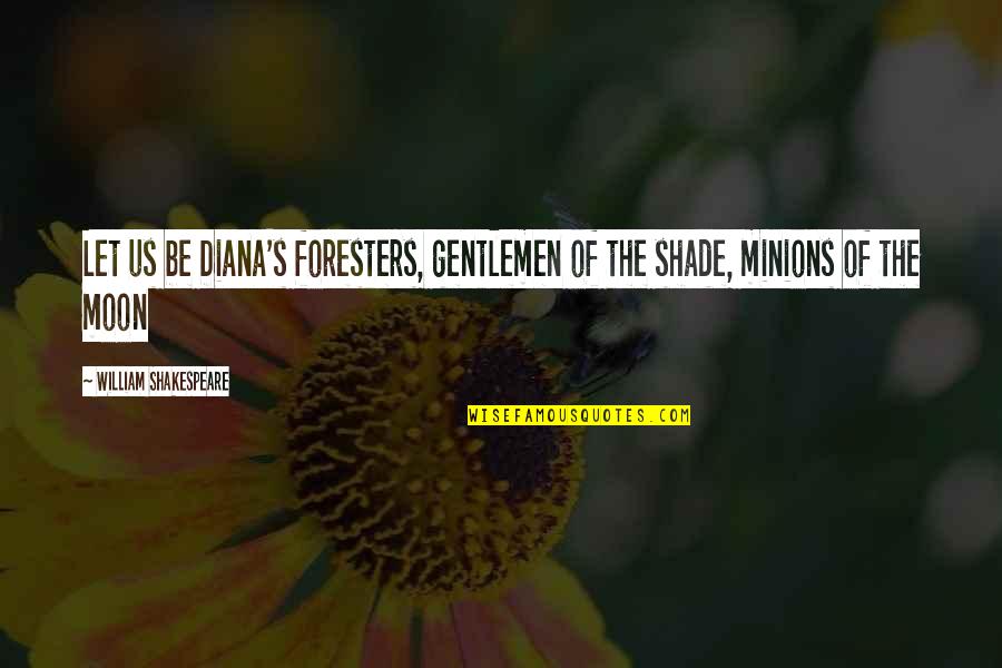 Gentleman Love Quotes By William Shakespeare: Let us be Diana's foresters, gentlemen of the
