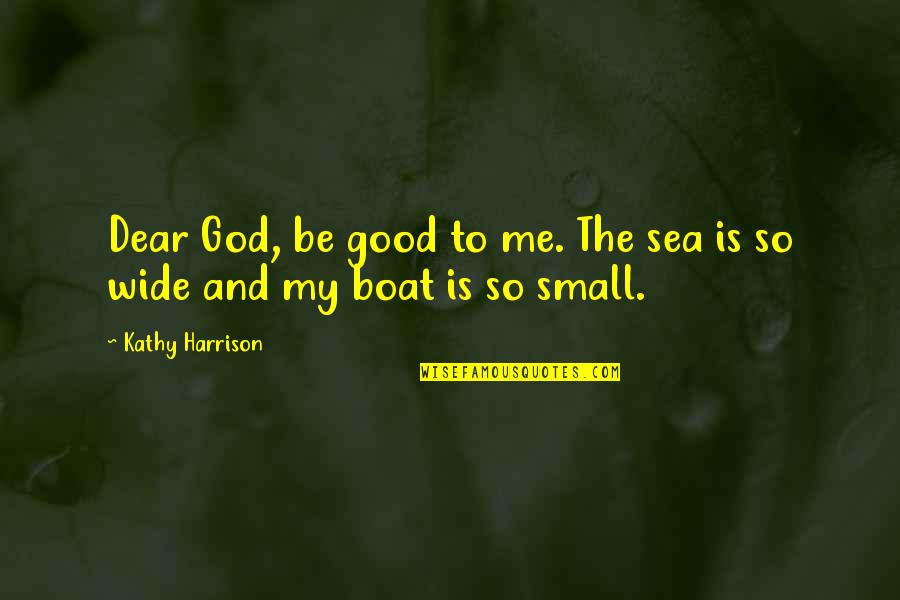 Gentleman Style Quotes By Kathy Harrison: Dear God, be good to me. The sea