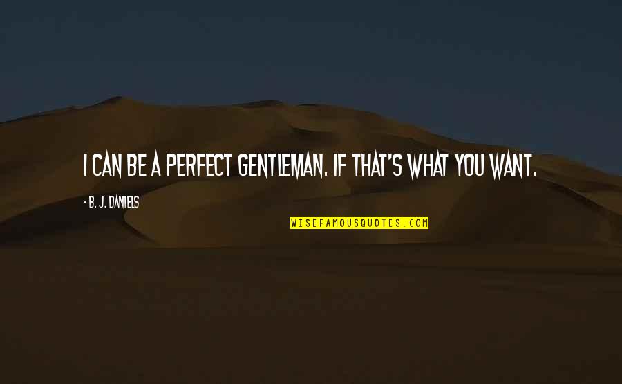Gentleman's Quotes By B. J. Daniels: I can be a perfect gentleman. If that's