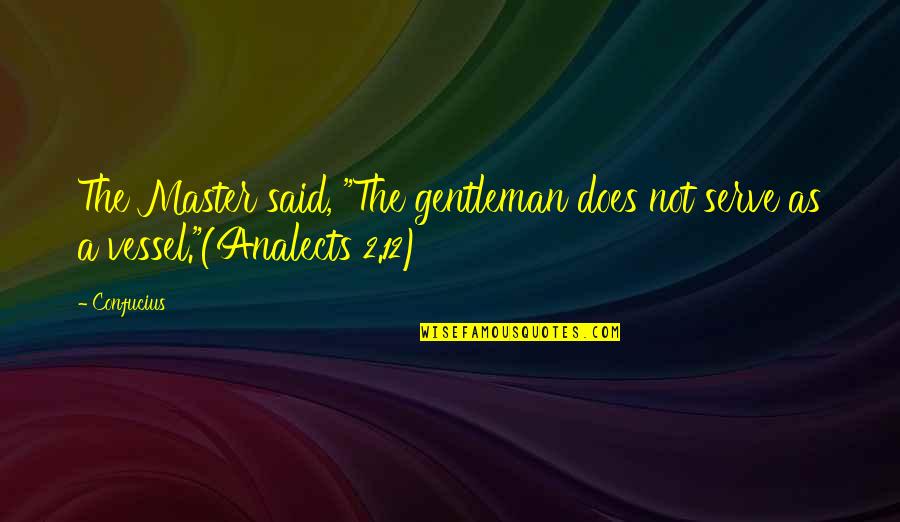 Gentleman's Quotes By Confucius: The Master said, "The gentleman does not serve