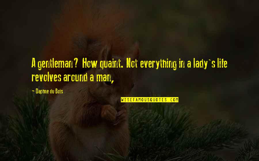 Gentleman's Quotes By Daphne Du Bois: A gentleman? How quaint. Not everything in a