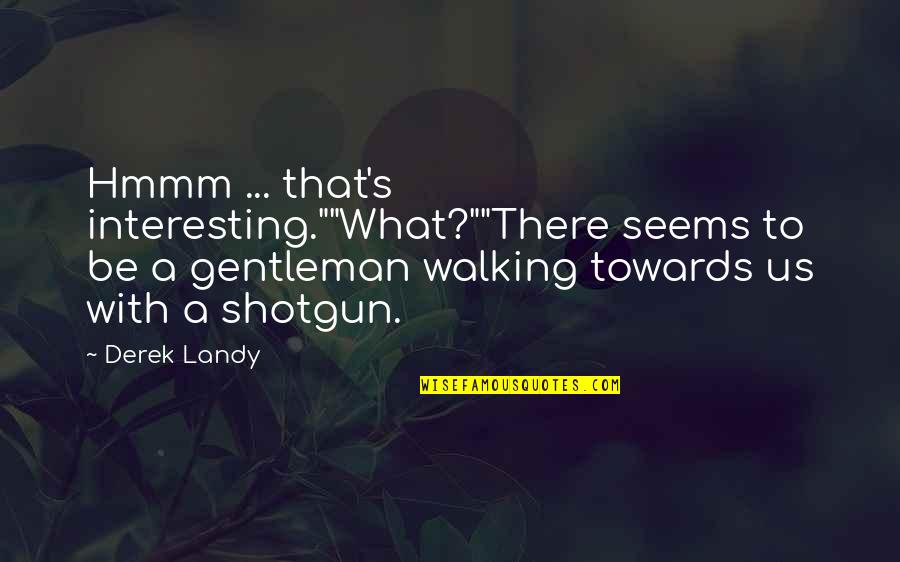 Gentleman's Quotes By Derek Landy: Hmmm ... that's interesting.""What?""There seems to be a