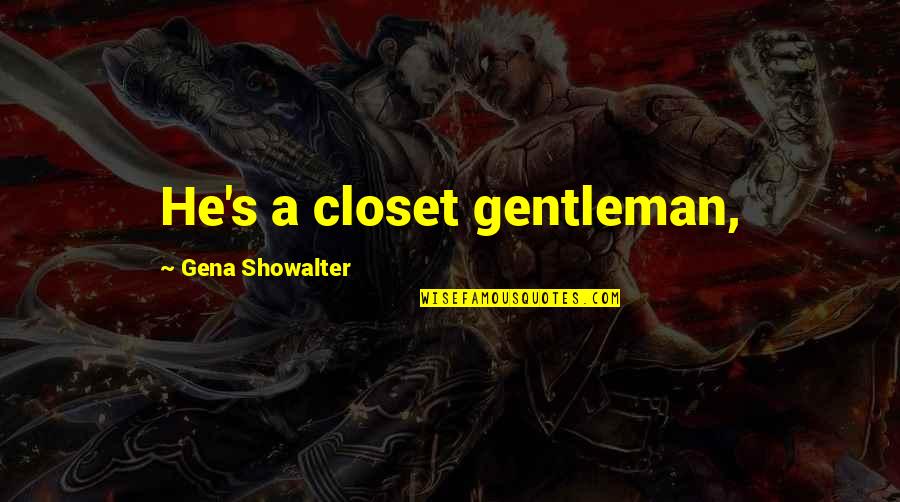 Gentleman's Quotes By Gena Showalter: He's a closet gentleman,