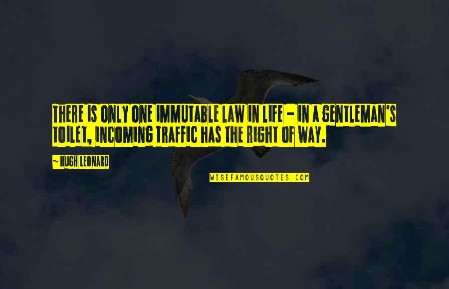 Gentleman's Quotes By Hugh Leonard: There is only one immutable law in life