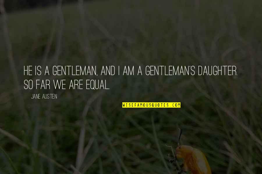 Gentleman's Quotes By Jane Austen: He is a gentleman, and I am a