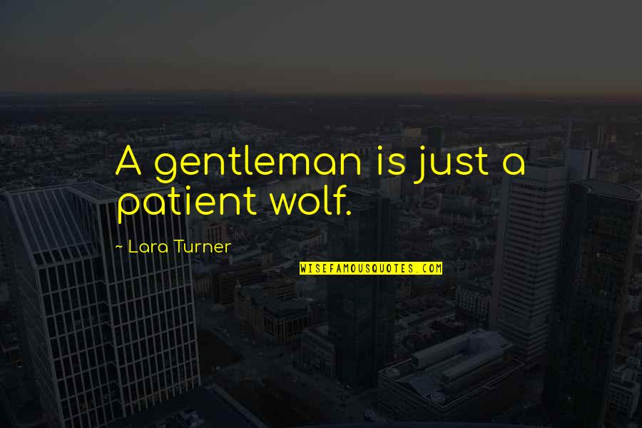Gentleman's Quotes By Lara Turner: A gentleman is just a patient wolf.