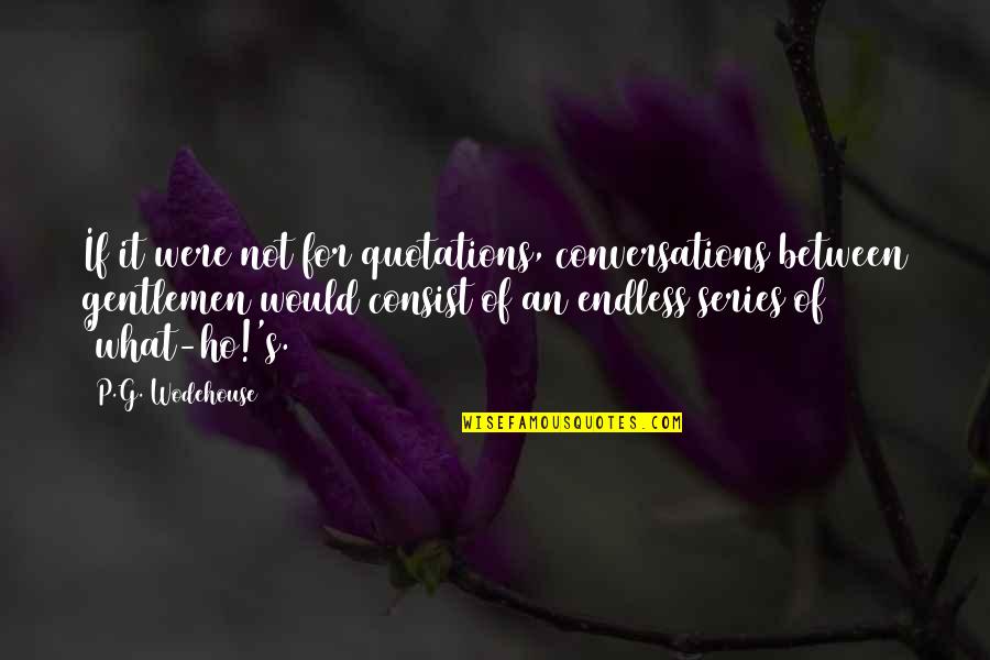 Gentleman's Quotes By P.G. Wodehouse: If it were not for quotations, conversations between