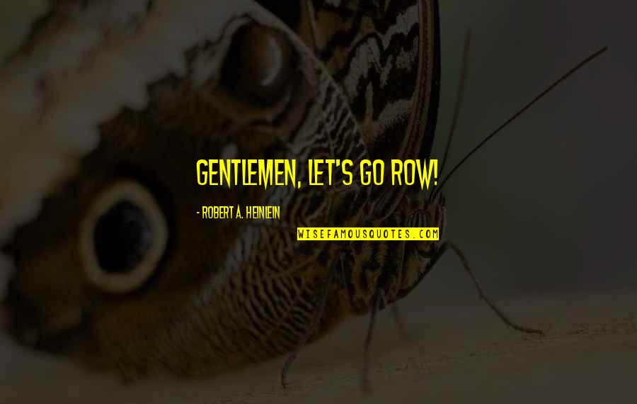 Gentleman's Quotes By Robert A. Heinlein: Gentlemen, let's go row!