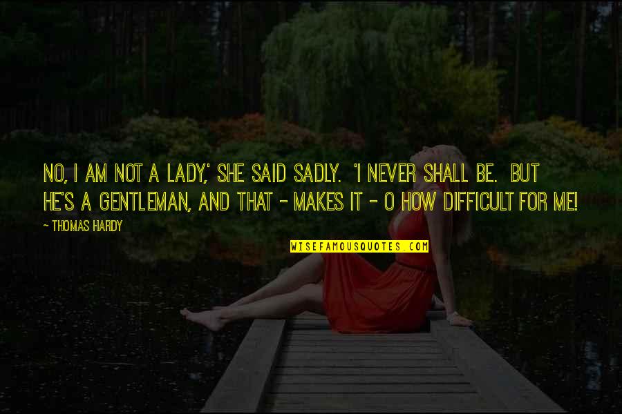 Gentleman's Quotes By Thomas Hardy: No, I am not a lady,' she said