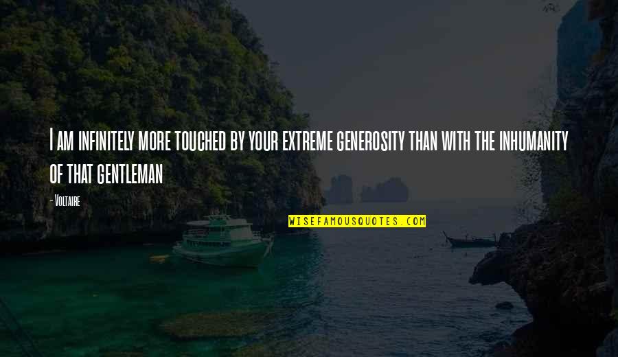 Gentleman's Quotes By Voltaire: I am infinitely more touched by your extreme