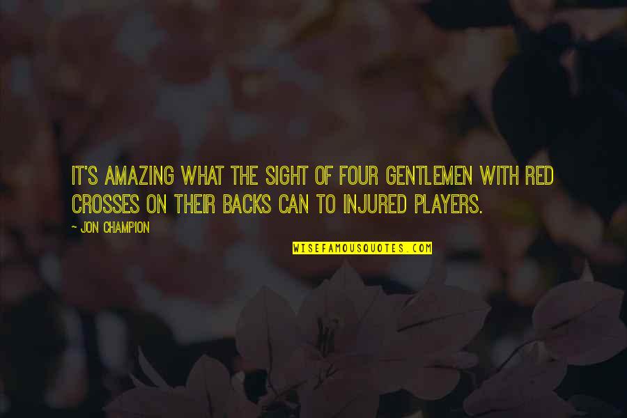 Gentlemen And Players Quotes By Jon Champion: It's amazing what the sight of four gentlemen
