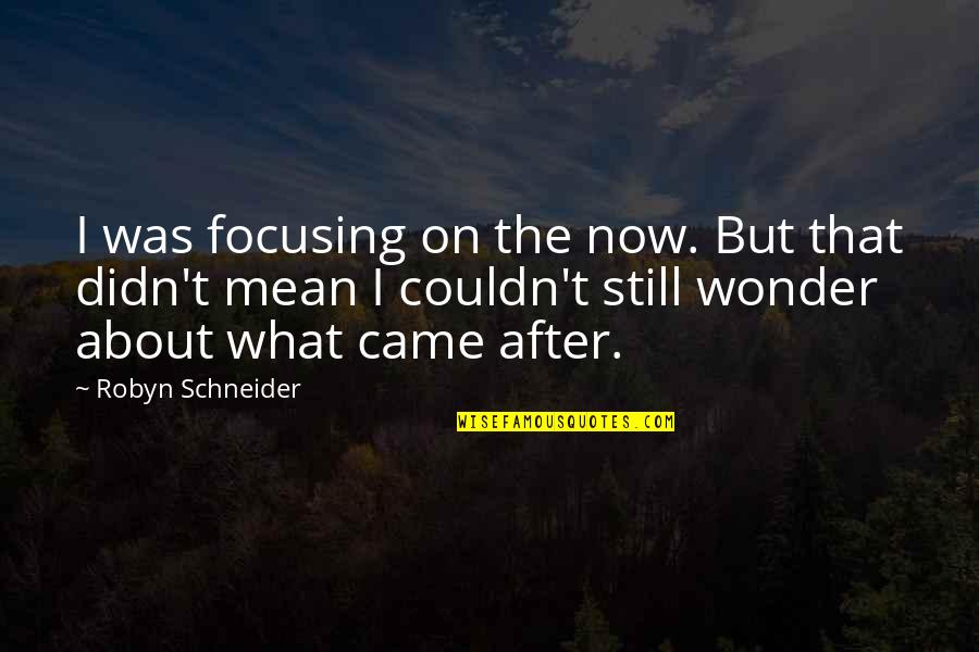 Gentlemen And Players Quotes By Robyn Schneider: I was focusing on the now. But that