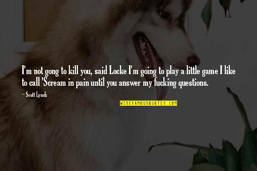 Gentlemen Bastards Quotes By Scott Lynch: I'm not gong to kill you, said Locke Gentlemen Bastards Quotes By Scott Lynch: I'm not gong to kill you, said Locke