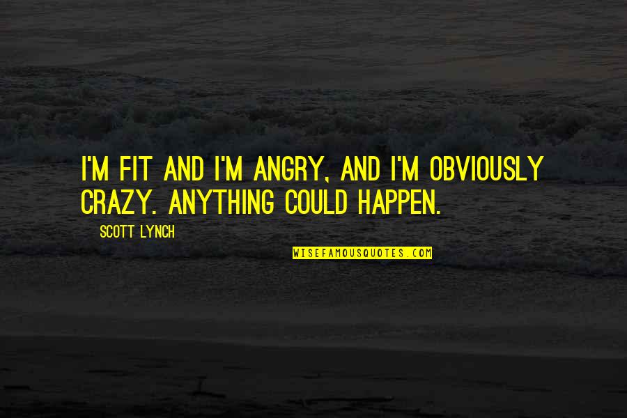 Gentlemen Bastards Quotes By Scott Lynch: I'm fit and I'm angry, and I'm obviously