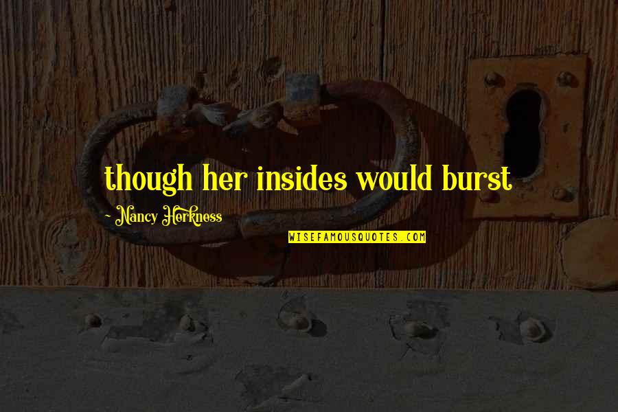 Gentlemen Behold Quotes By Nancy Herkness: though her insides would burst