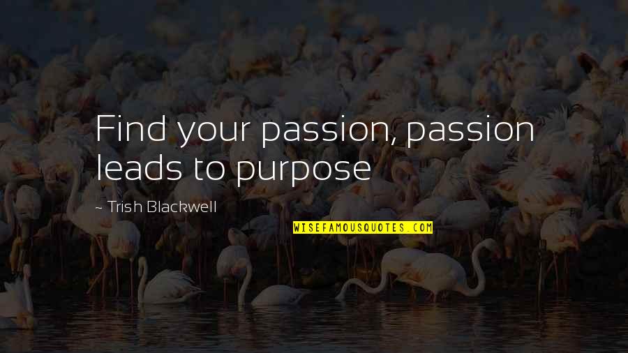 Gentlemen Broncos Quotes By Trish Blackwell: Find your passion, passion leads to purpose