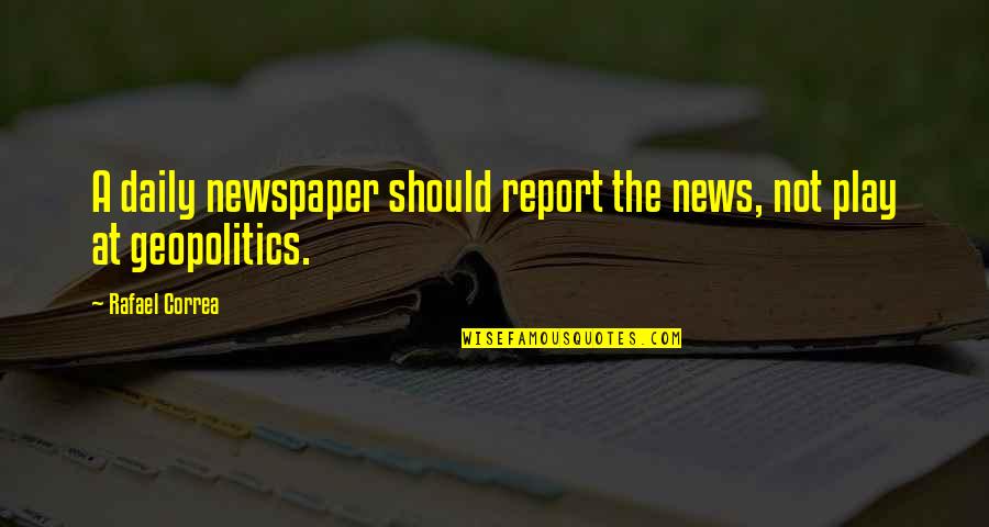 Gentlemen Caller Quotes By Rafael Correa: A daily newspaper should report the news, not