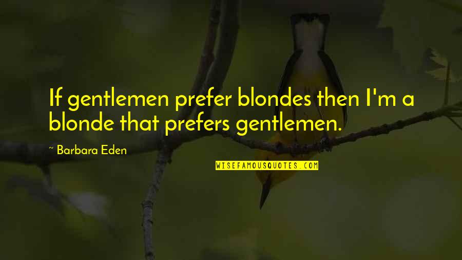 Gentlemen Prefer Blondes Quotes By Barbara Eden: If gentlemen prefer blondes then I'm a blonde