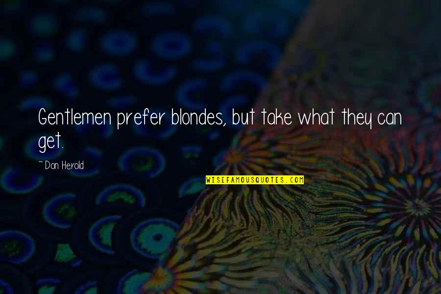 Gentlemen Prefer Blondes Quotes By Don Herold: Gentlemen prefer blondes, but take what they can