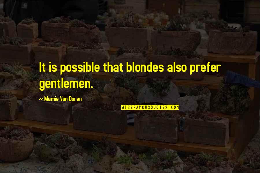 Gentlemen Prefer Blondes Quotes By Mamie Van Doren: It is possible that blondes also prefer gentlemen. Gentlemen Prefer Blondes Quotes By Mamie Van Doren: It is possible that blondes also prefer gentlemen.