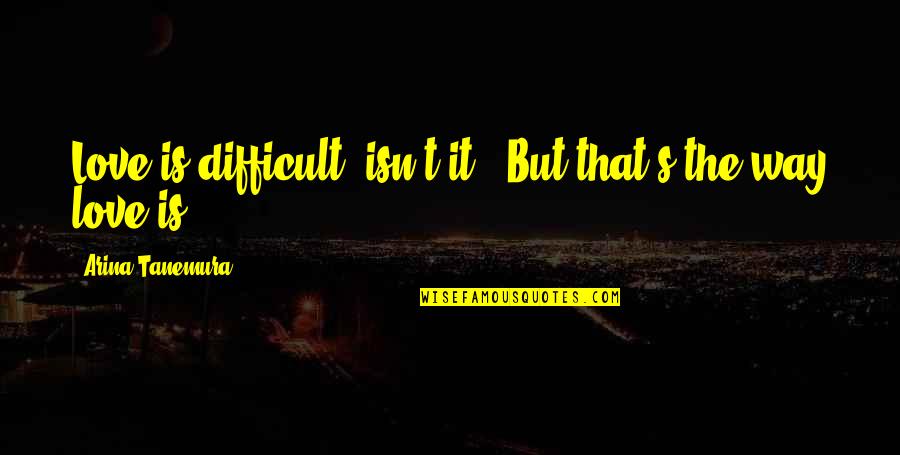 Gentlemen Quotes By Arina Tanemura: Love is difficult, isn't it?''But that's the way Gentlemen Quotes By Arina Tanemura: Love is difficult, isn't it?''But that's the way