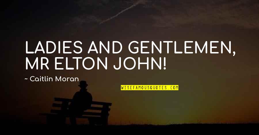 Gentlemen Quotes By Caitlin Moran: LADIES AND GENTLEMEN, MR ELTON JOHN!