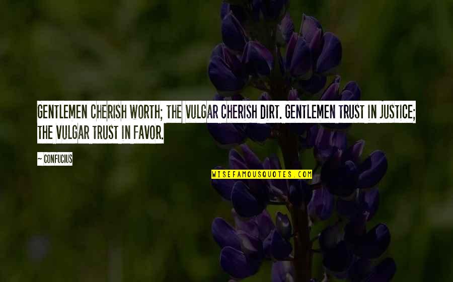 Gentlemen Quotes By Confucius: Gentlemen cherish worth; the vulgar cherish dirt. Gentlemen