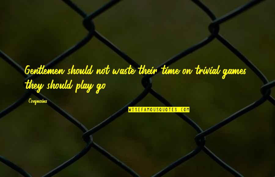 Gentlemen Quotes By Confucius: Gentlemen should not waste their time on trivial