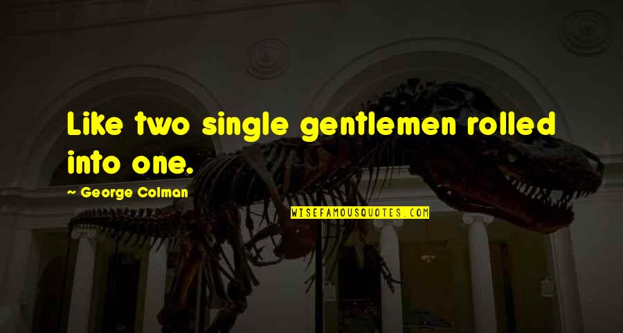 Gentlemen Quotes By George Colman: Like two single gentlemen rolled into one.