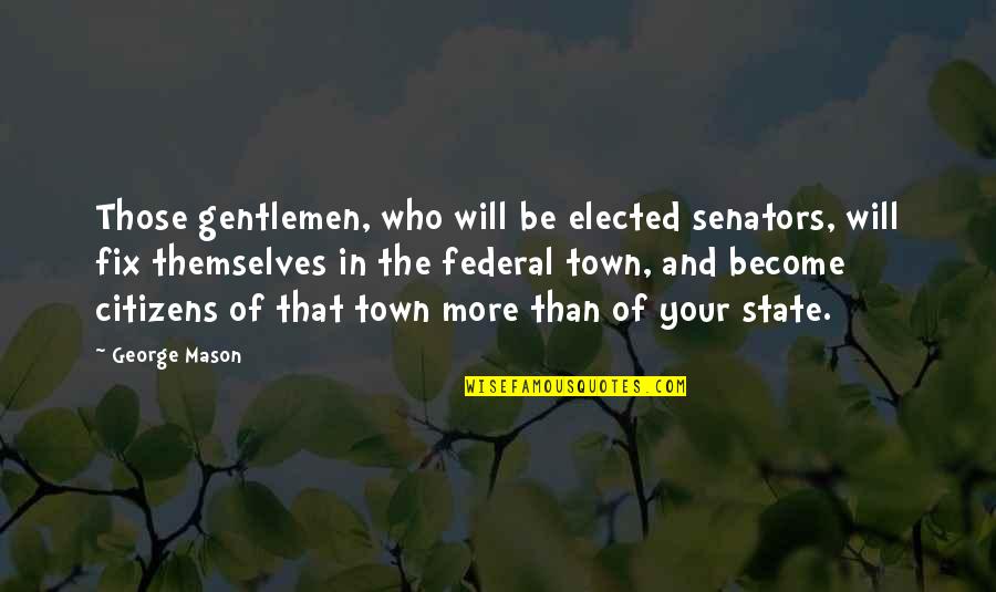 Gentlemen Quotes By George Mason: Those gentlemen, who will be elected senators, will