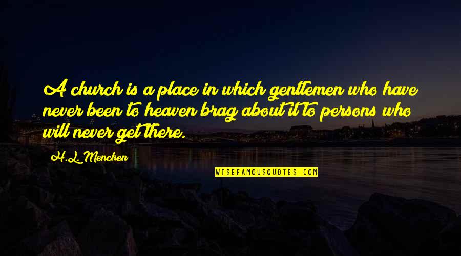 Gentlemen Quotes By H.L. Mencken: A church is a place in which gentlemen