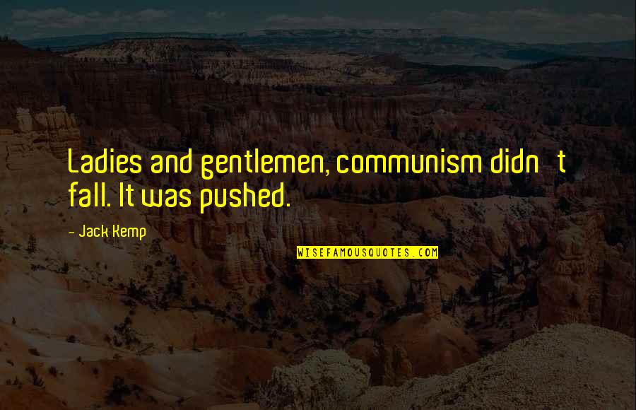 Gentlemen Quotes By Jack Kemp: Ladies and gentlemen, communism didn't fall. It was