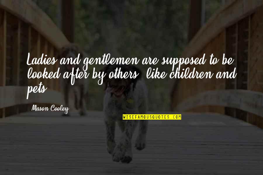 Gentlemen Quotes By Mason Cooley: Ladies and gentlemen are supposed to be looked Gentlemen Quotes By Mason Cooley: Ladies and gentlemen are supposed to be looked