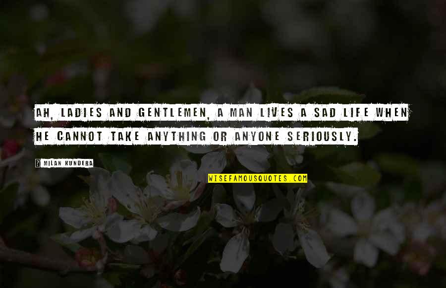 Gentlemen Quotes By Milan Kundera: Ah, ladies and gentlemen, a man lives a