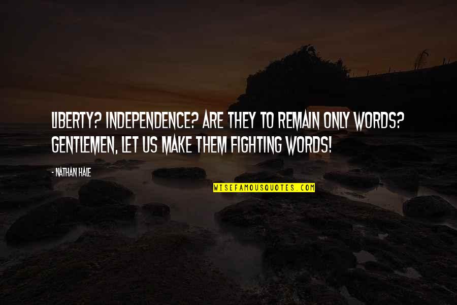 Gentlemen Quotes By Nathan Hale: Liberty? Independence? Are they to remain only words? Gentlemen Quotes By Nathan Hale: Liberty? Independence? Are they to remain only words?