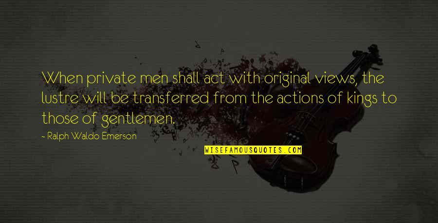 Gentlemen Quotes By Ralph Waldo Emerson: When private men shall act with original views,