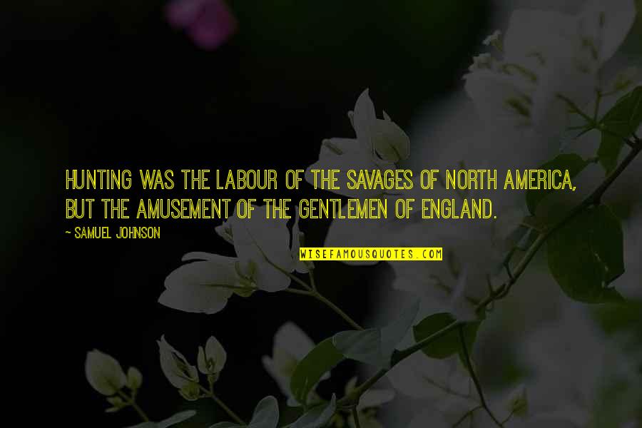 Gentlemen Quotes By Samuel Johnson: Hunting was the labour of the savages of