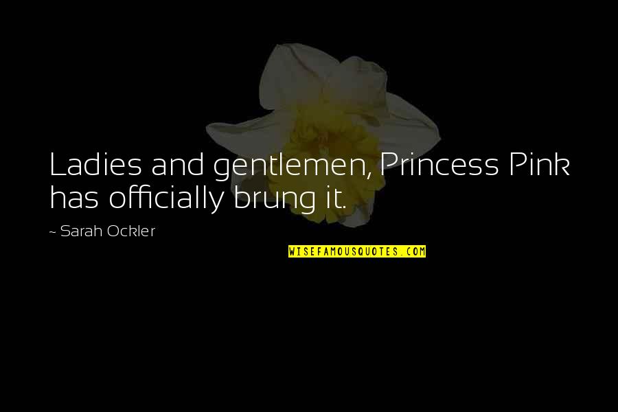 Gentlemen Quotes By Sarah Ockler: Ladies and gentlemen, Princess Pink has officially brung