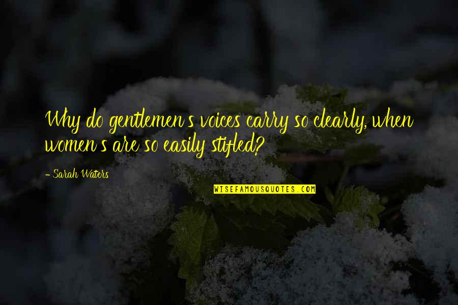Gentlemen Quotes By Sarah Waters: Why do gentlemen's voices carry so clearly, when