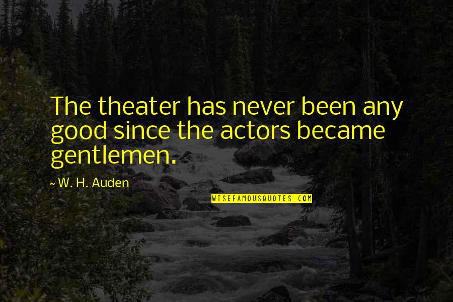 Gentlemen Quotes By W. H. Auden: The theater has never been any good since