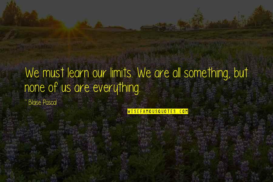 Gentlemen This Is A Football Quote Quotes By Blaise Pascal: We must learn our limits. We are all