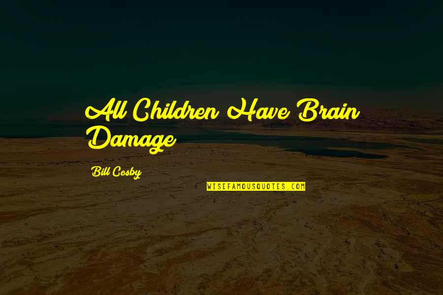 Gentlemens Image Barbershop Quotes By Bill Cosby: All Children Have Brain Damage!