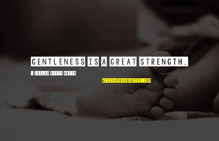 Gentleness And Strength Quotes By Lailah Gifty Akita: Gentleness is a great strength.